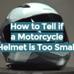 How to Tell if a Motorcycle Helmet is Too Small
