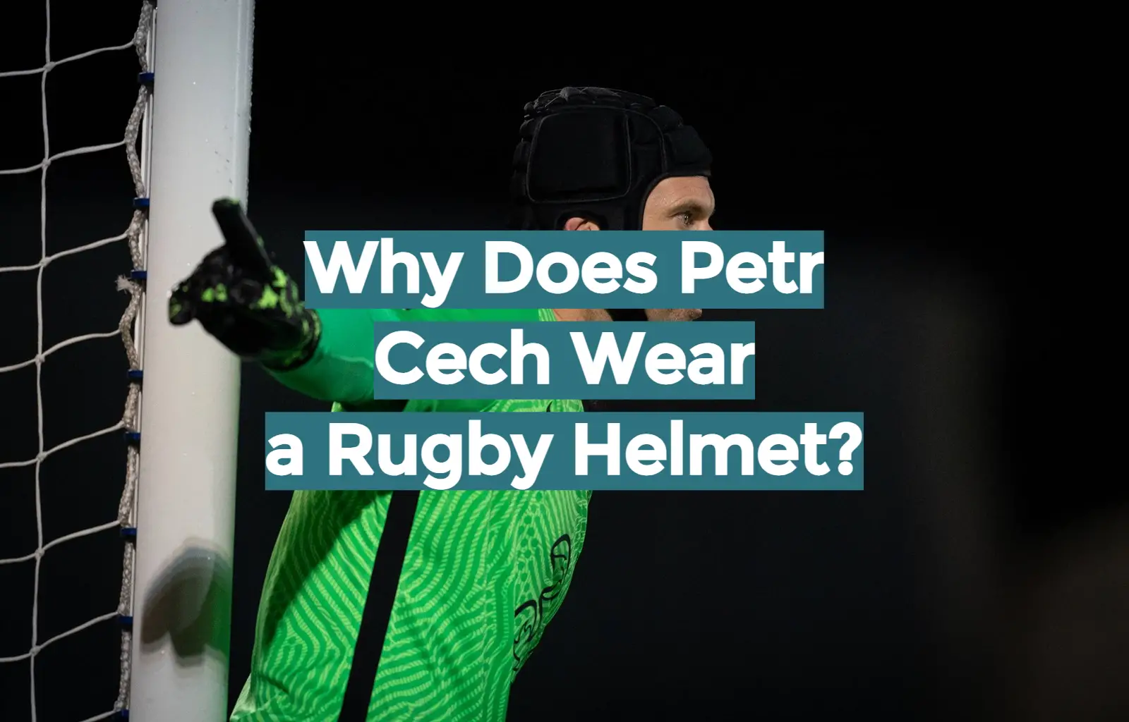 Why Does Petr Cech Wear a Rugby Helmet?