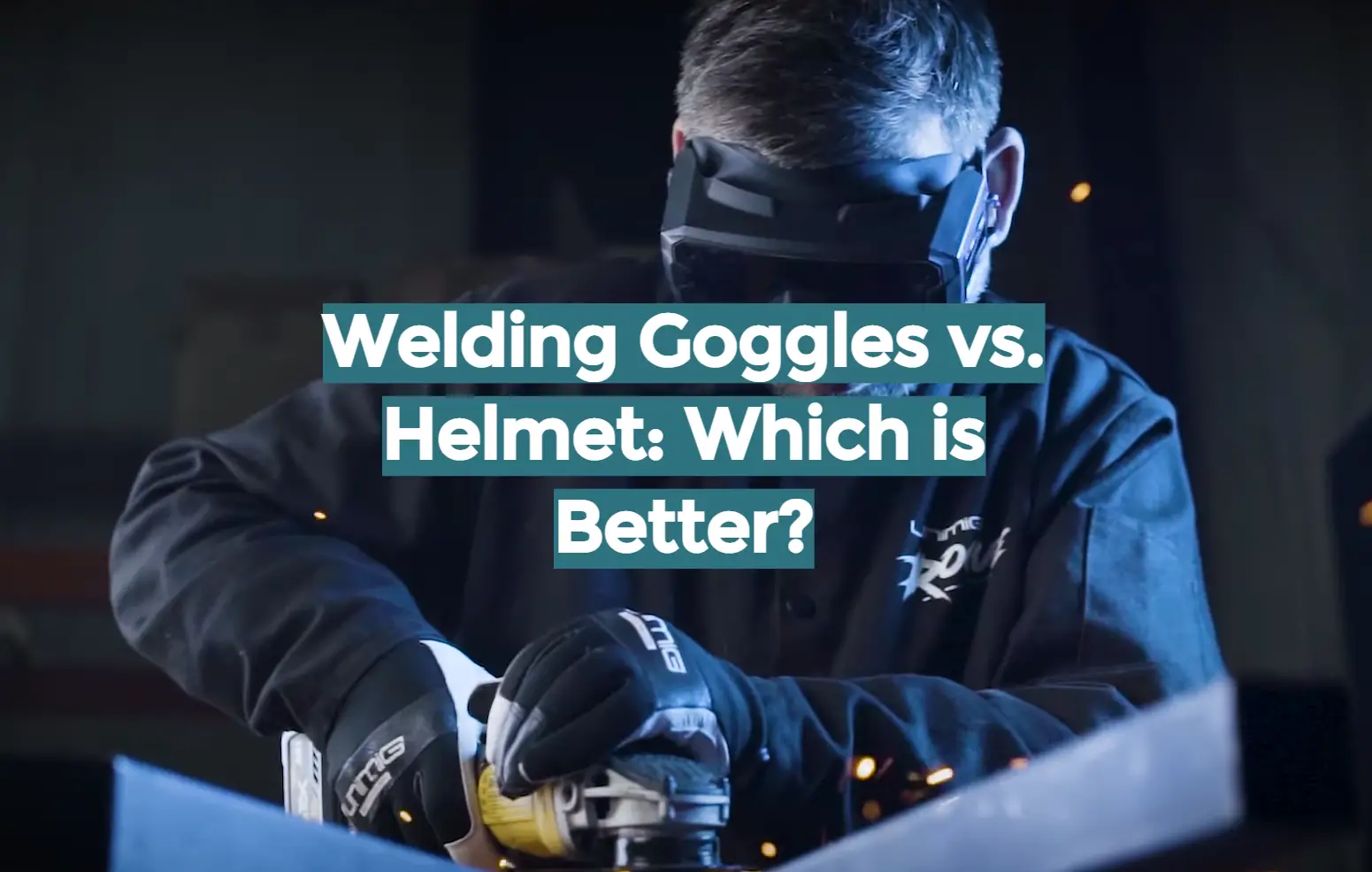 Welding Goggles vs. Helmet: Which is Better?