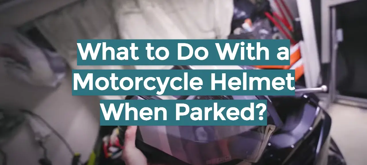 What to Do With a Motorcycle Helmet When Parked?