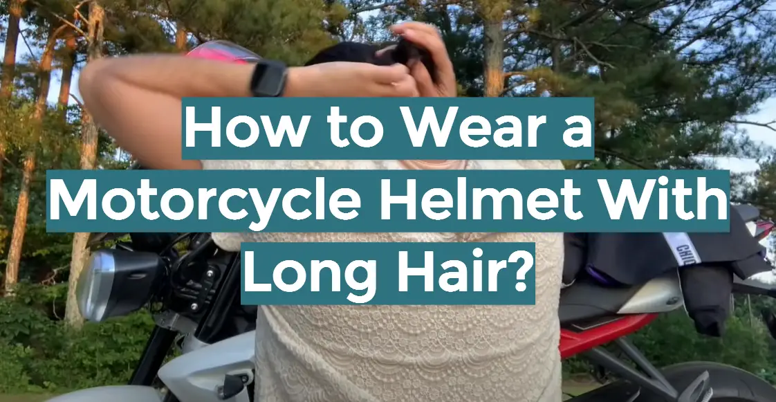 How to Wear a Motorcycle Helmet With Long Hair?