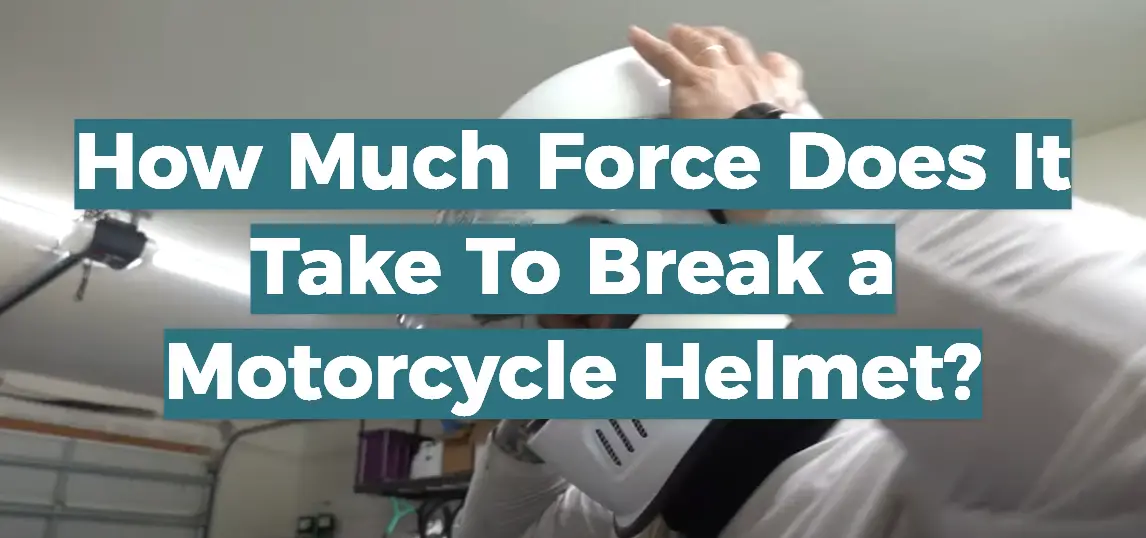 How Much Force Does It Take To Break a Motorcycle Helmet?